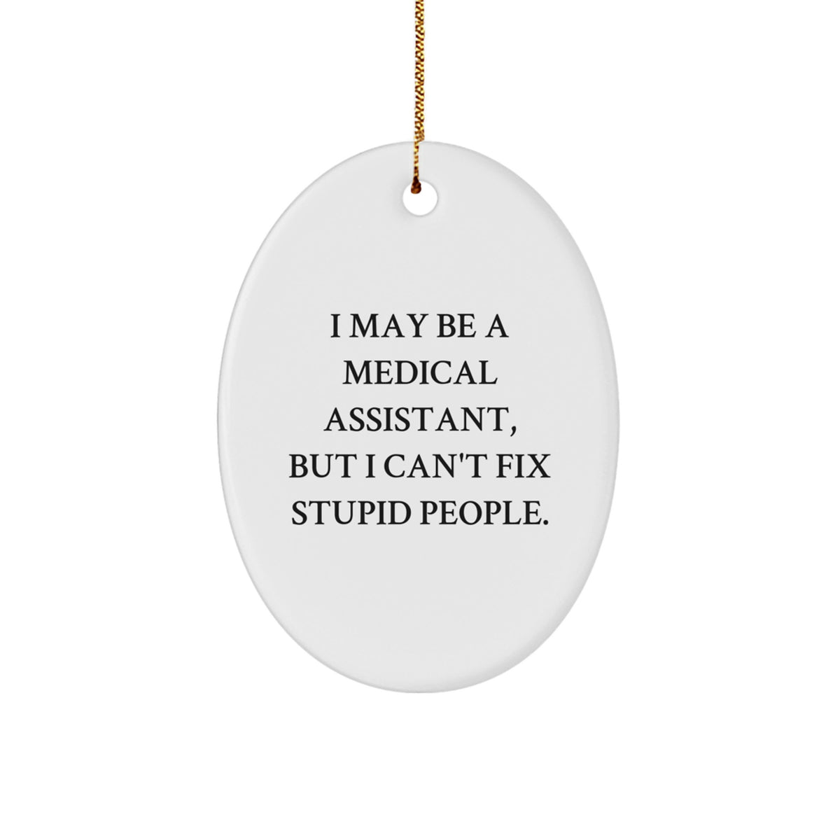 Funny Medical Assistant Gifts Oval Ornament for Coworkers from Friends, Unique Christmas Decorations, I May Be A Medical Assistant, But I Can't Fix Stupid People. - Image 1
