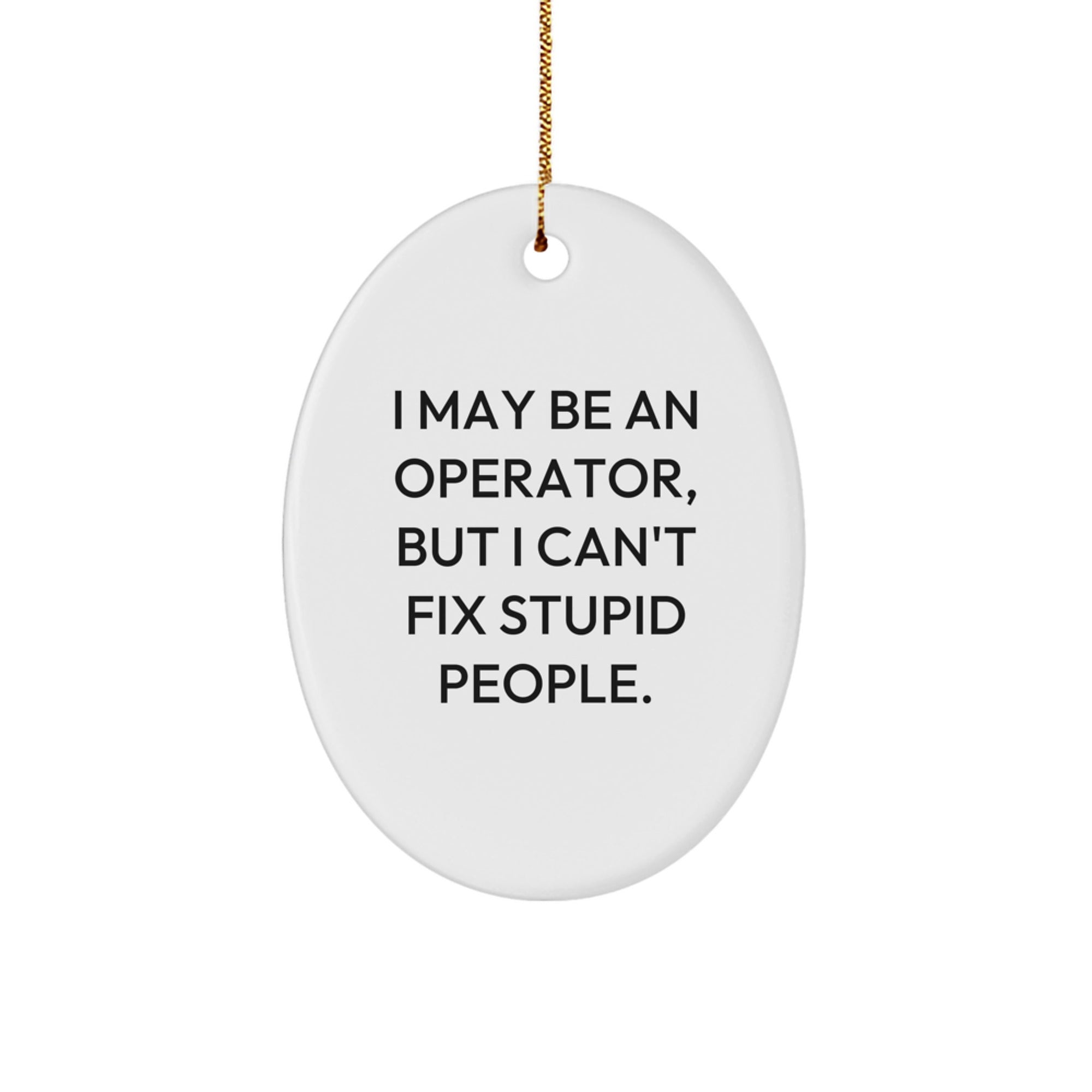 Funny Operator Gifts for Men - I May Be An Operator, But I Can't Fix Stupid People. Oval Ornament, Christmas Unique Gifts from Sister - Image 1