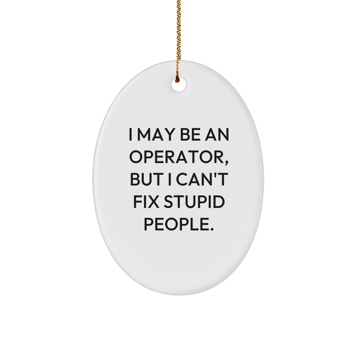 Funny Operator Gifts for Men - I May Be An Operator, But I Can't Fix Stupid People. Oval Ornament, Christmas Unique Gifts from Sister - Image 1