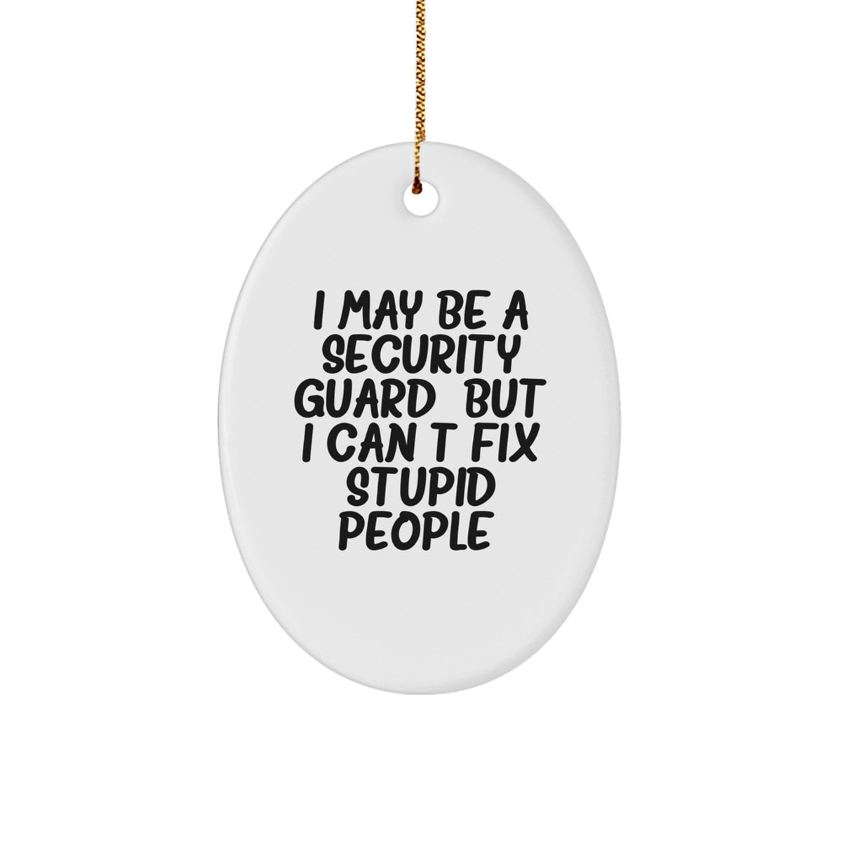 Funny Security Guard Gifts from Friends - I May Be A Security Guard, But I Can't Fix Stupid People. Oval Ornament for Christmas Unique Gifts - Image 1