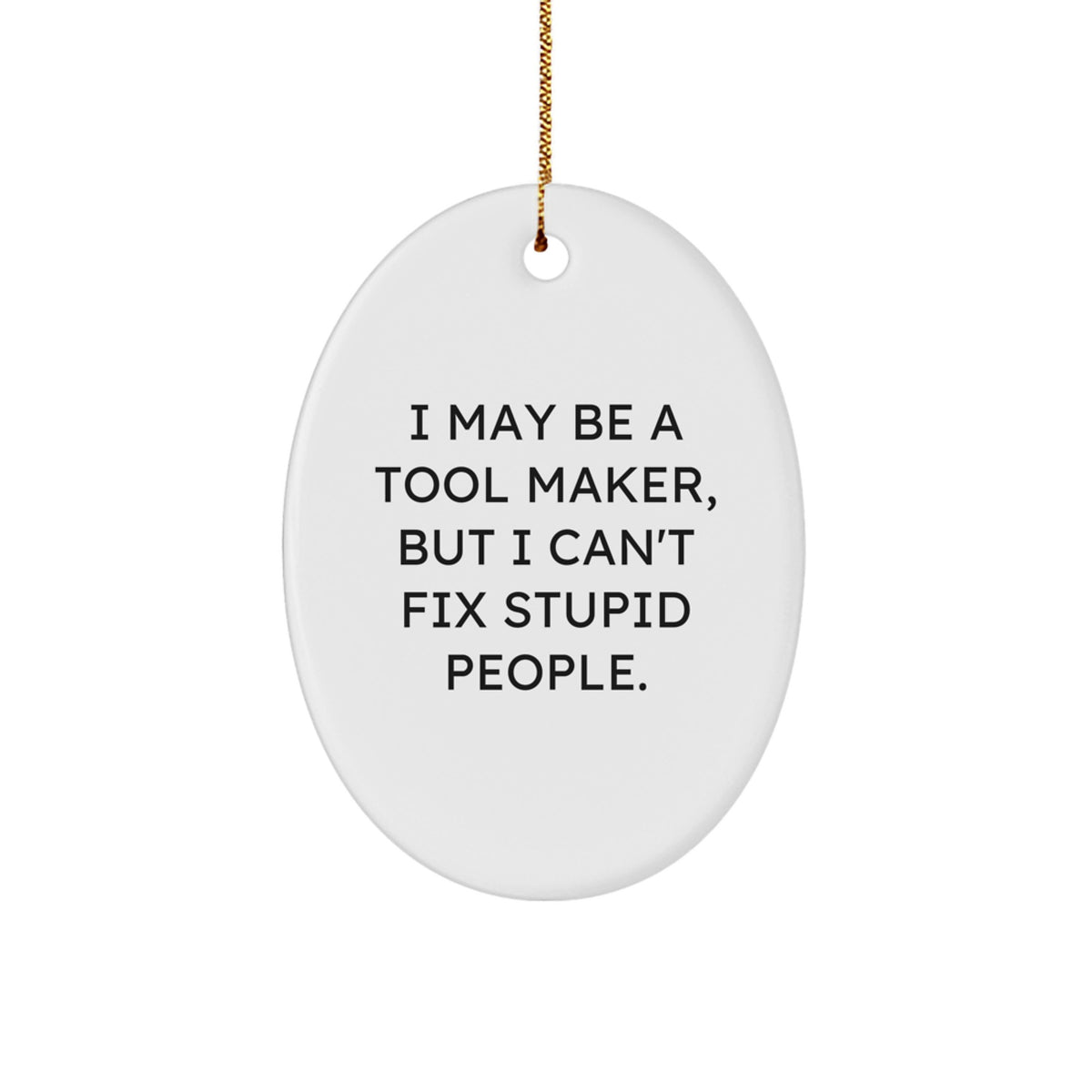 Funny Tool Maker Oval Ornament Gifts from Friends for Tool Makers at Christmas Time, Oval Decorations with 'I May Be A Tool Maker, But I Can't Fix Stupid People' Quote - Image 1