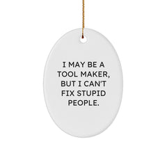 Funny Tool Maker Oval Ornament Gifts from Friends for Tool Makers at Christmas Time, Oval Decorations with 'I May Be A Tool Maker, But I Can't Fix Stupid People' Quote - Image 1