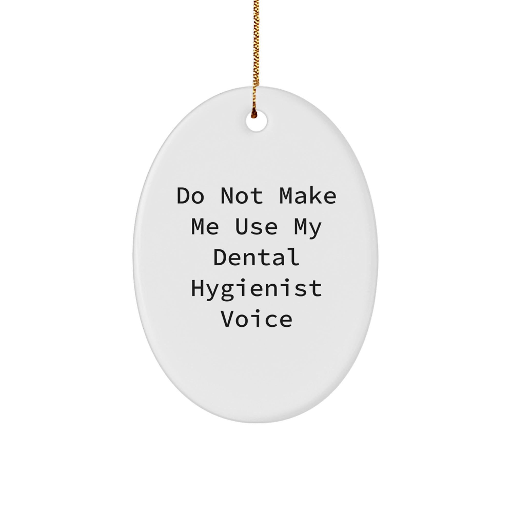 Funny Dental Hygienist Christmas Unique Gifts from Friends and Family - Do Not Make Me Use My Dental Hygienist Voice Oval Ornament, Unique Presents for Dental Hygienist Men Women Coworkers - Image 1