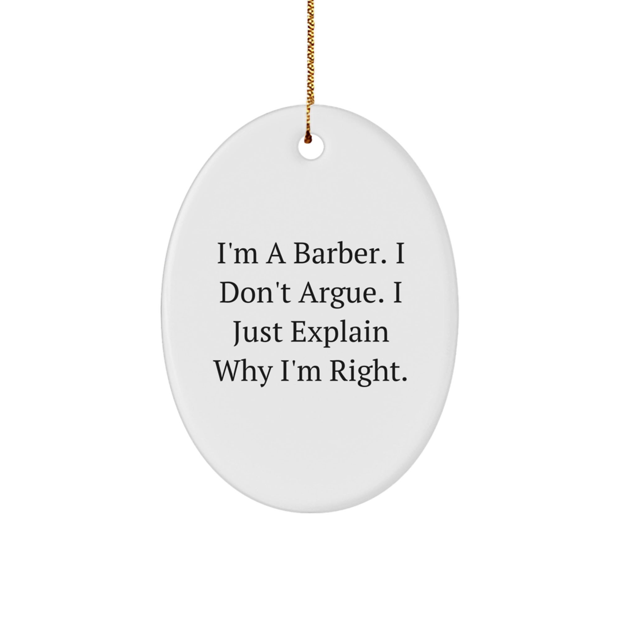 Funny Barber Gifts from Men to Friends, Oval Ornament Quote I'm A Barber. I Don't Argue. I Just Explain Why I'm Right. for Christmas - Image 1