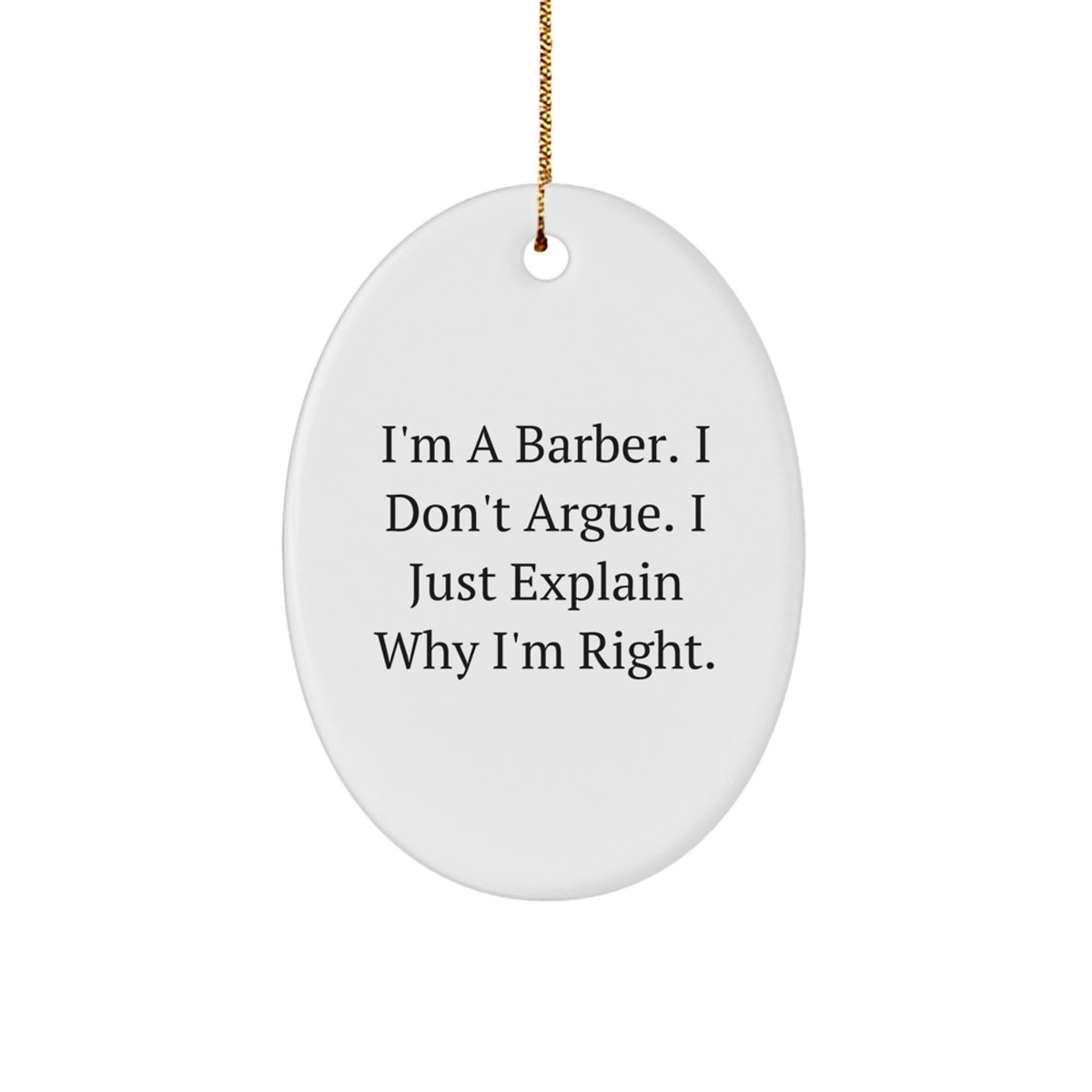 Funny Barber Gifts from Men to Friends, Oval Ornament Quote I'm A Barber. I Don't Argue. I Just Explain Why I'm Right. for Christmas - Image 1