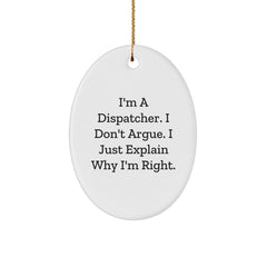 Funny Dispatcher Gifts from Men to Dispatcher Colleagues - Oval Ornament - I'm A Dispatcher. I Don't Argue. I Just Explain Why I'm Right. Christmas Unique Decorations - Image 1