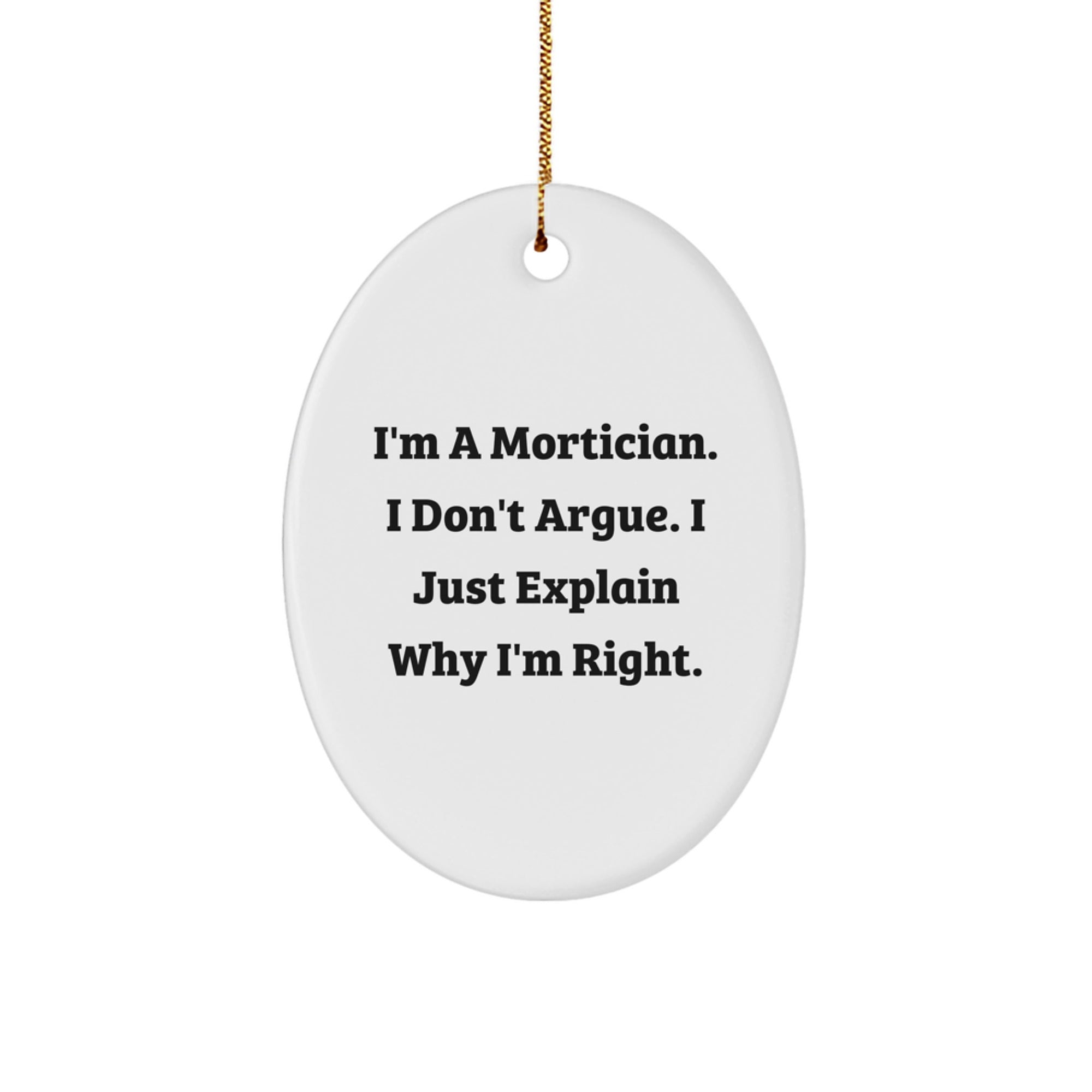 Funny Mortician Gifts for Men Oval Ornament I'm A Mortician. I Don't Argue. I Just Explain Why I'm Right. Christmas Unique Gifts from Friends and Family - Image 1