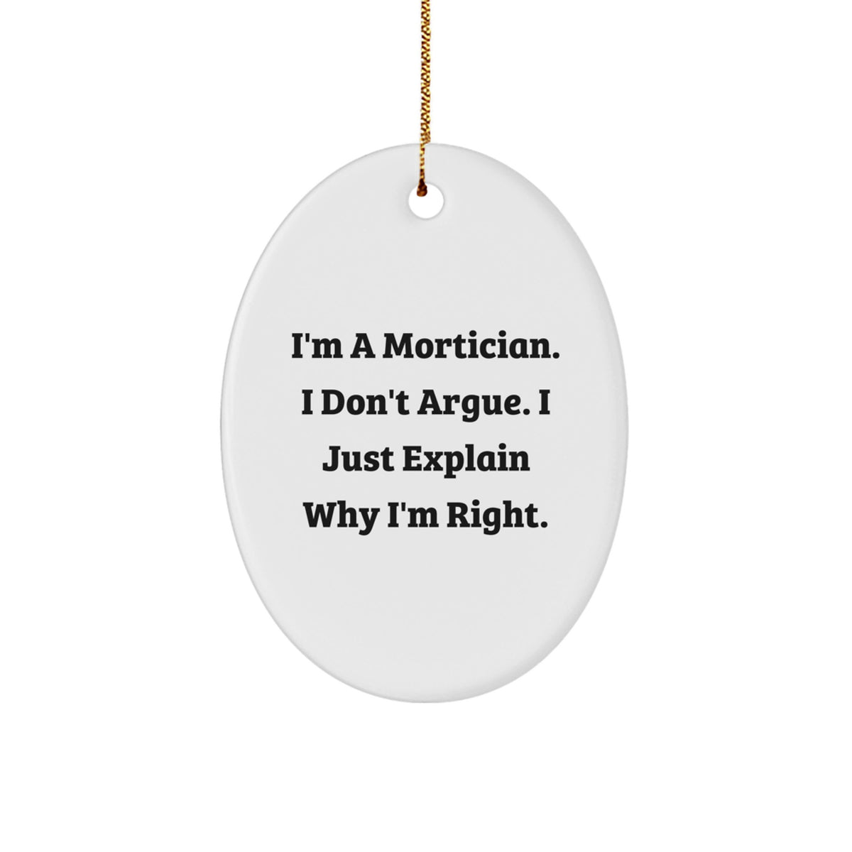 Funny Mortician Gifts for Men Oval Ornament I'm A Mortician. I Don't Argue. I Just Explain Why I'm Right. Christmas Unique Gifts from Friends and Family - Image 1