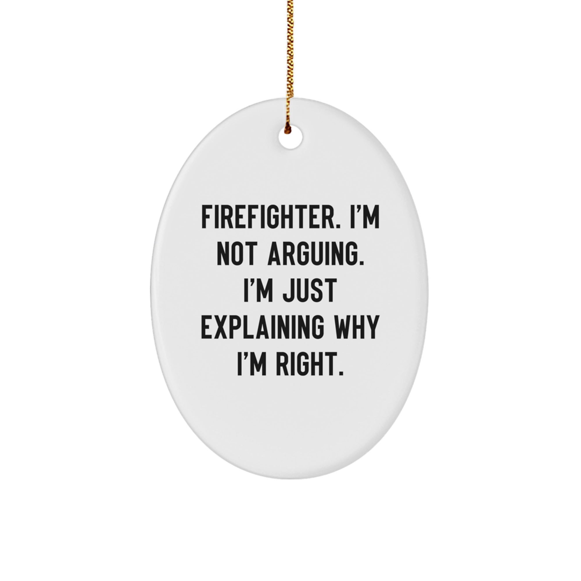 Funny Firefighter Gifts for Men, Oval Ornament, I'm Not Arguing. I'm Just Explaining Why I'm Right., Christmas Unique Gifts from Friends - Image 1
