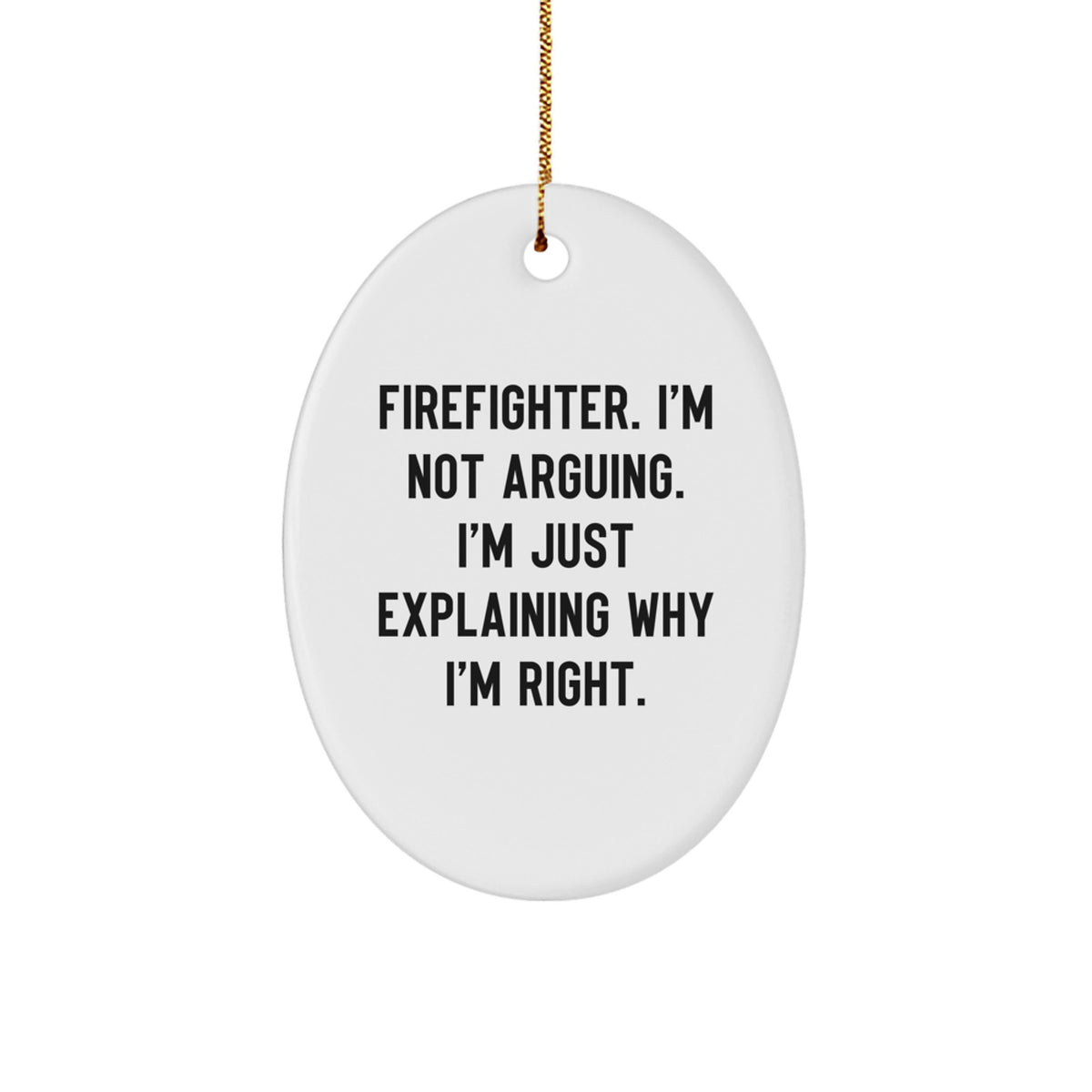 Funny Firefighter Gifts for Men, Oval Ornament, I'm Not Arguing. I'm Just Explaining Why I'm Right., Christmas Unique Gifts from Friends - Image 1
