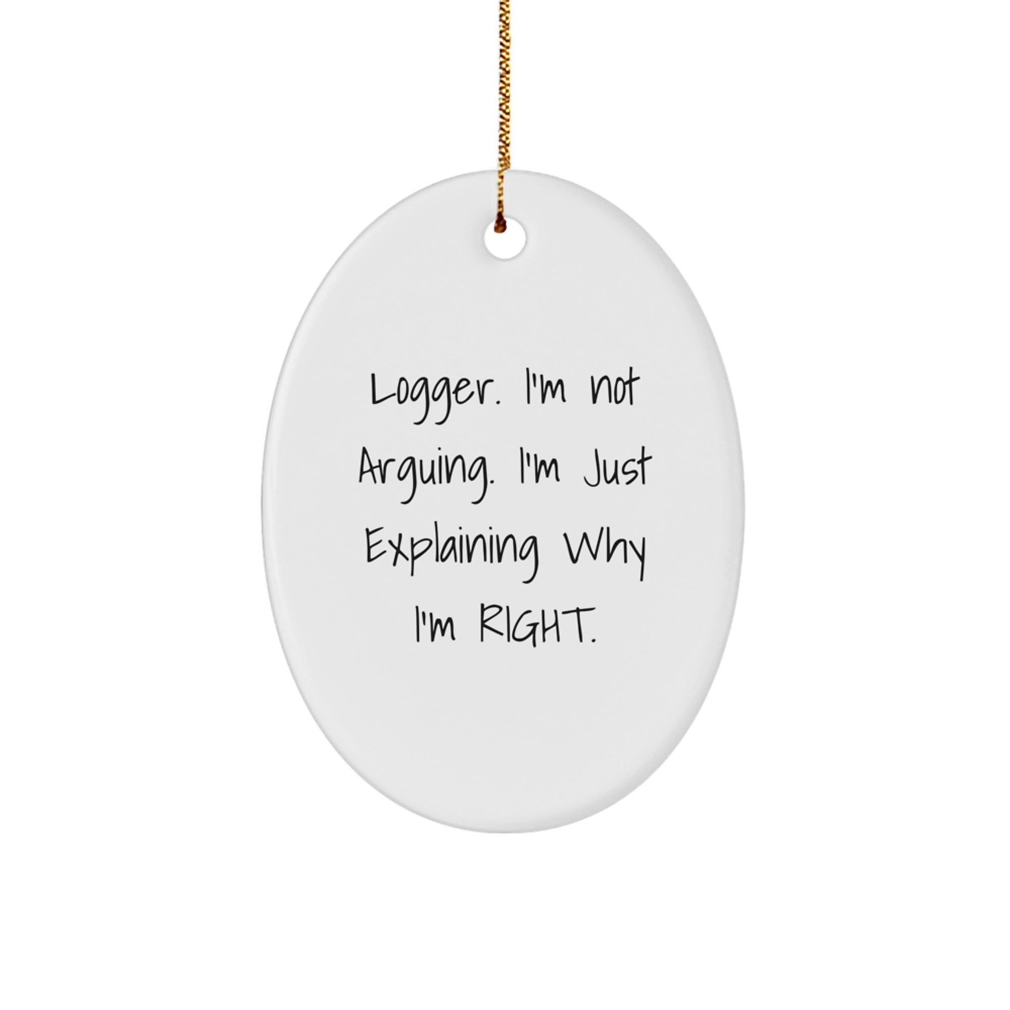 Funny Logger Gifts from Men for Logger, Oval Ornament, Christmas Unique Gifts, I'm Not Arguing. I'm Just Explaining Why I'm Right. - Image 1