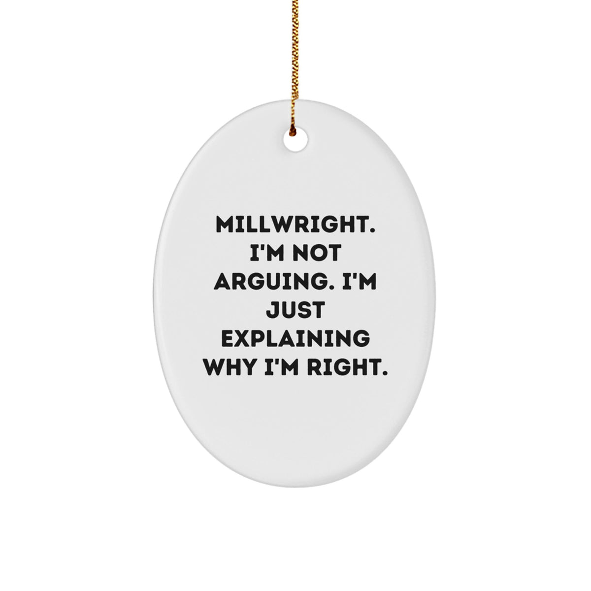 Millwright Humor Oval Ornament, Gifts from Friends to Family, Funny Christmas Decorations, 'I'm Not Arguing. I'm Just Explaining Why I'm Right.' - Image 1