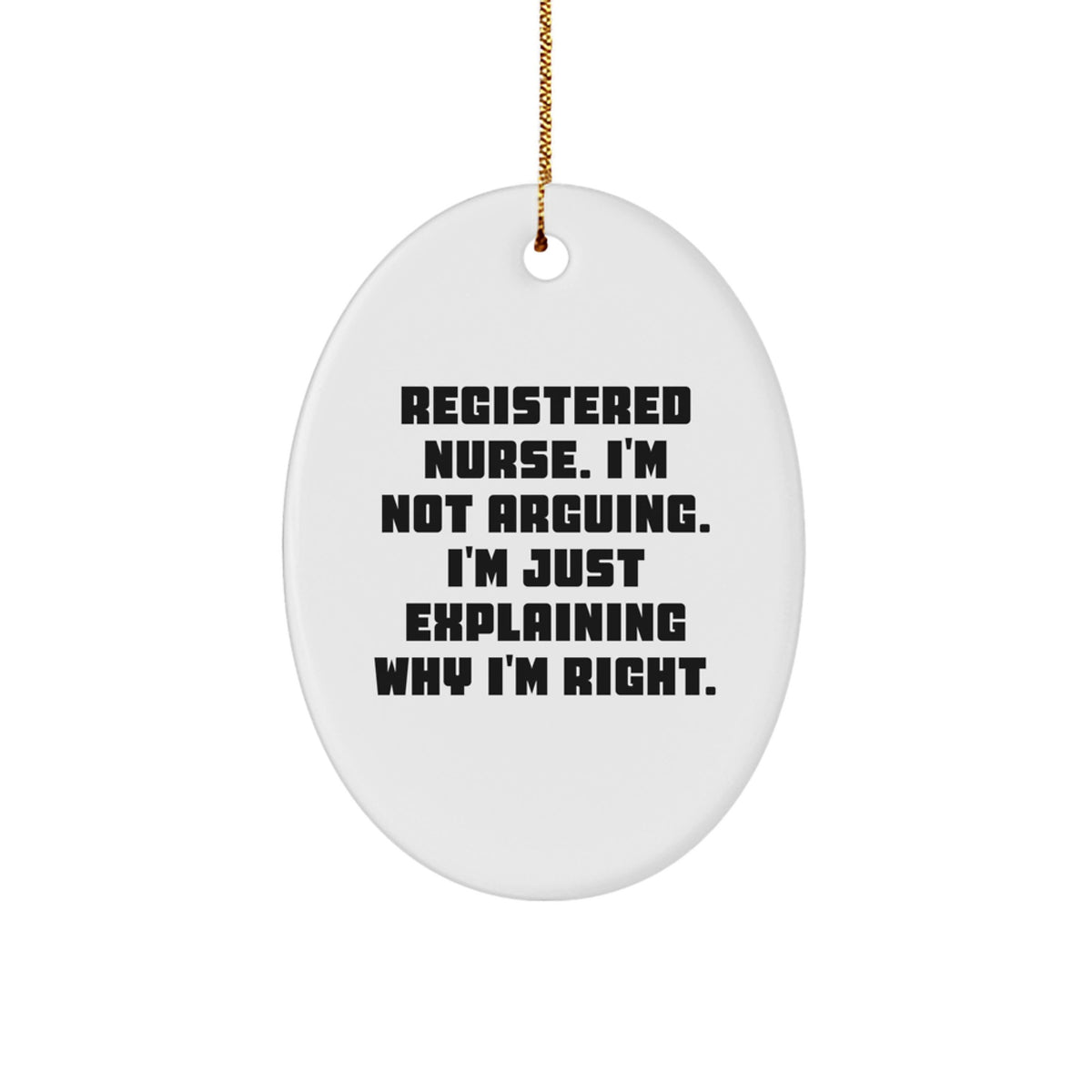 Funny Registered Nurse Gifts for Christmas - Oval Ornament with 'I'm Not Arguing. I'm Just Explaining Why I'm Right.' Quote - Gifts from Friends to Family - Image 1