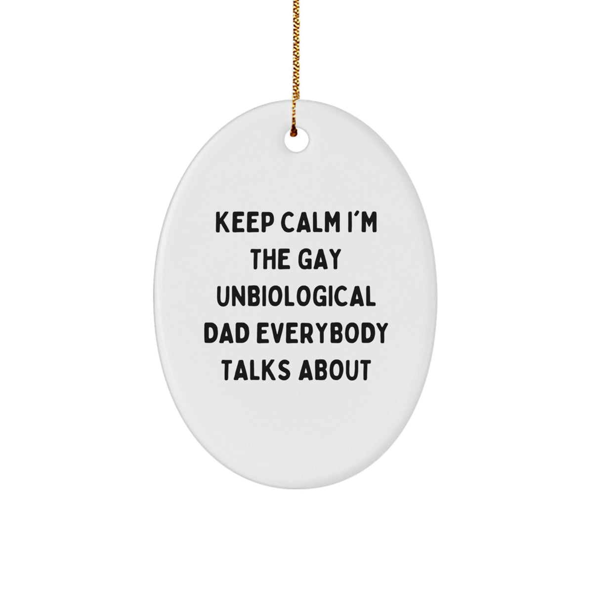 Funny Unbiological Dad Gifts for Him - Oval Ornament, Keep Calm I'm The Gay Unbiological Dad Everybody Talks About, Christmas Unique - Image 1