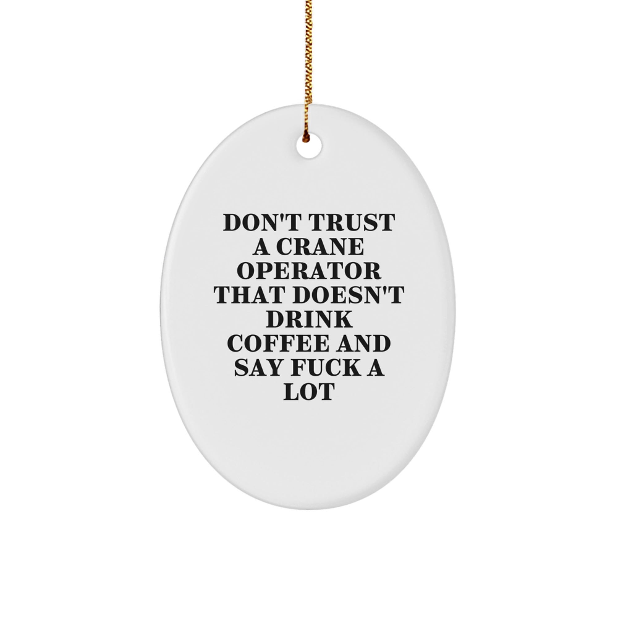 Funny Crane Operator Gifts for Men, Oval Ornament Don't Trust A Crane Operator That Doesn't Drink Coffee And Say 'F--k A Lot', Gifts from Men to Crane Operator Friends at Christmas - Image 1