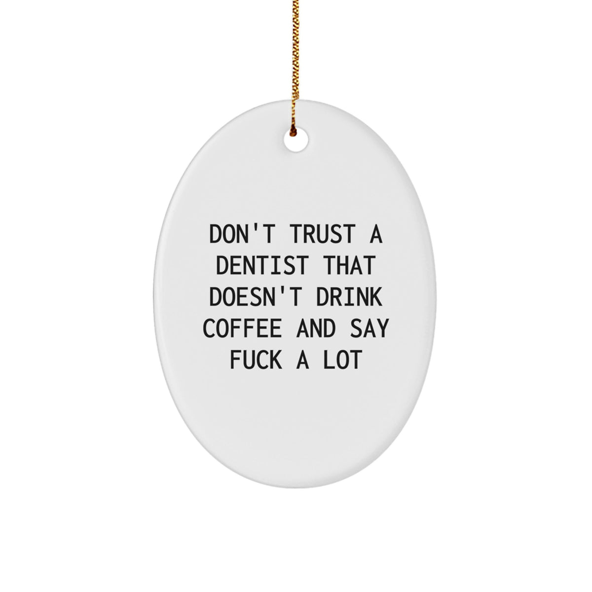 Funny Dentist Gifts from Friends - 'Don't Trust A Dentist That Doesn't Drink Coffee And Say F--k A Lot' Oval Ornament for Christmas, Gifts for Dentist - Image 1