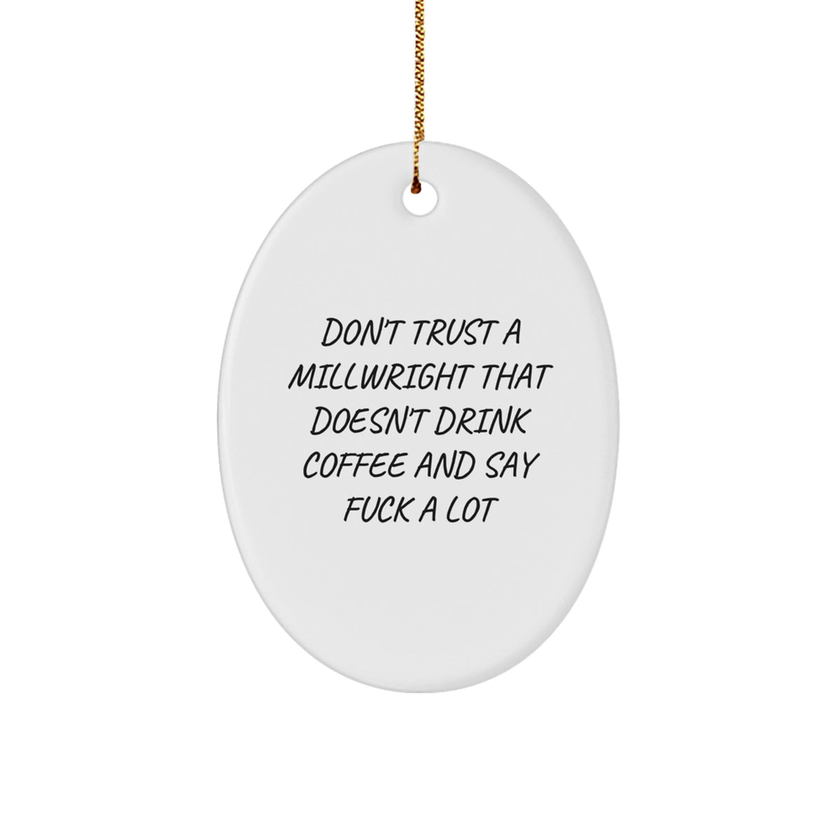 Funny Millwright Gifts from Friends - Don't Trust A Millwright That Doesn't Drink Coffee And Say F--k A Lot Oval Ornament for Christmas - Image 1