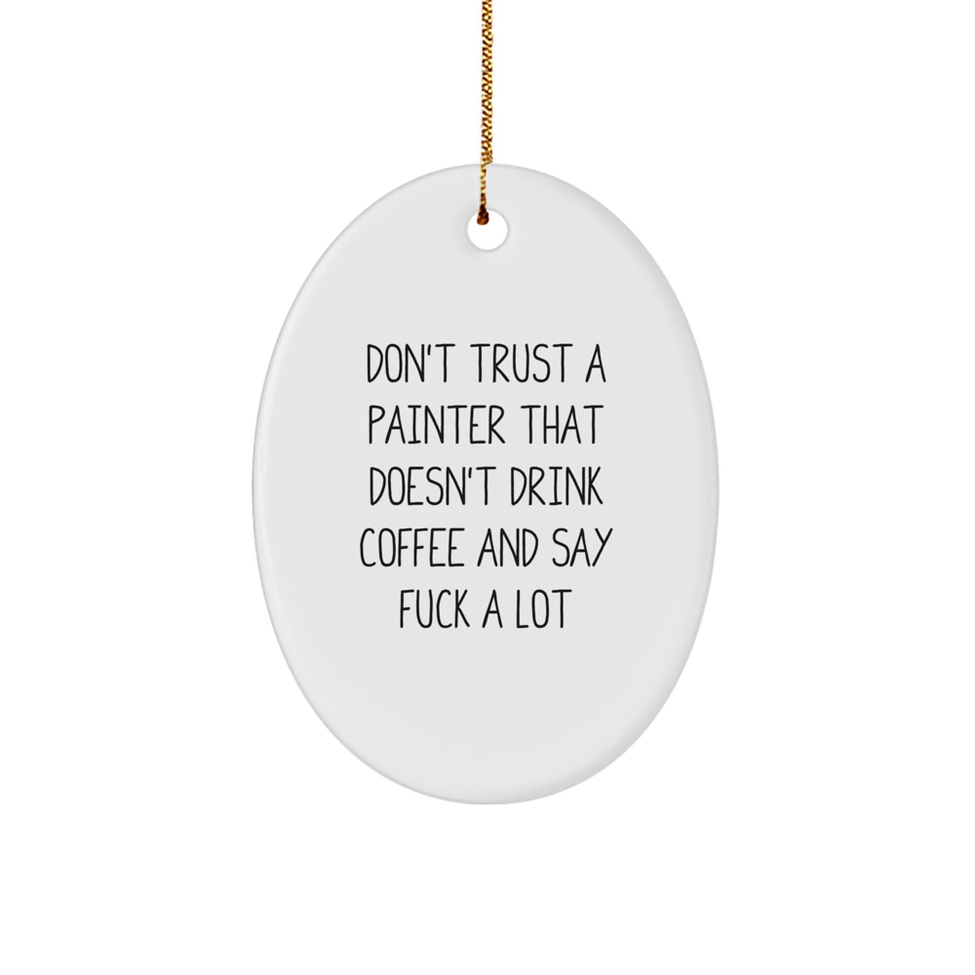 Funny Painter Gifts from Men for Christmas Oval Ornament - 'Don't Trust A Painter That Doesn't Drink Coffee And Say F--k A Lot' Quotes, Oval Shaped - Image 1