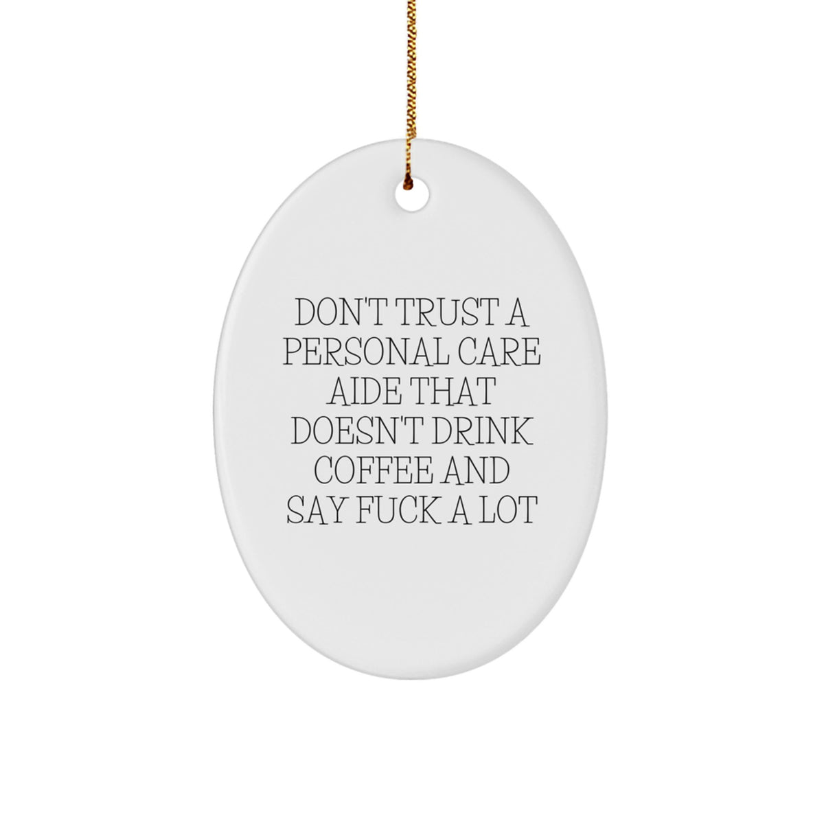 Funny Personal Care Aide Gifts from Men to Women, Don't Trust A Personal Care Aide That Doesn't Drink Coffee And Say F--k A Lot, Oval Ornament for Christmas - Image 1