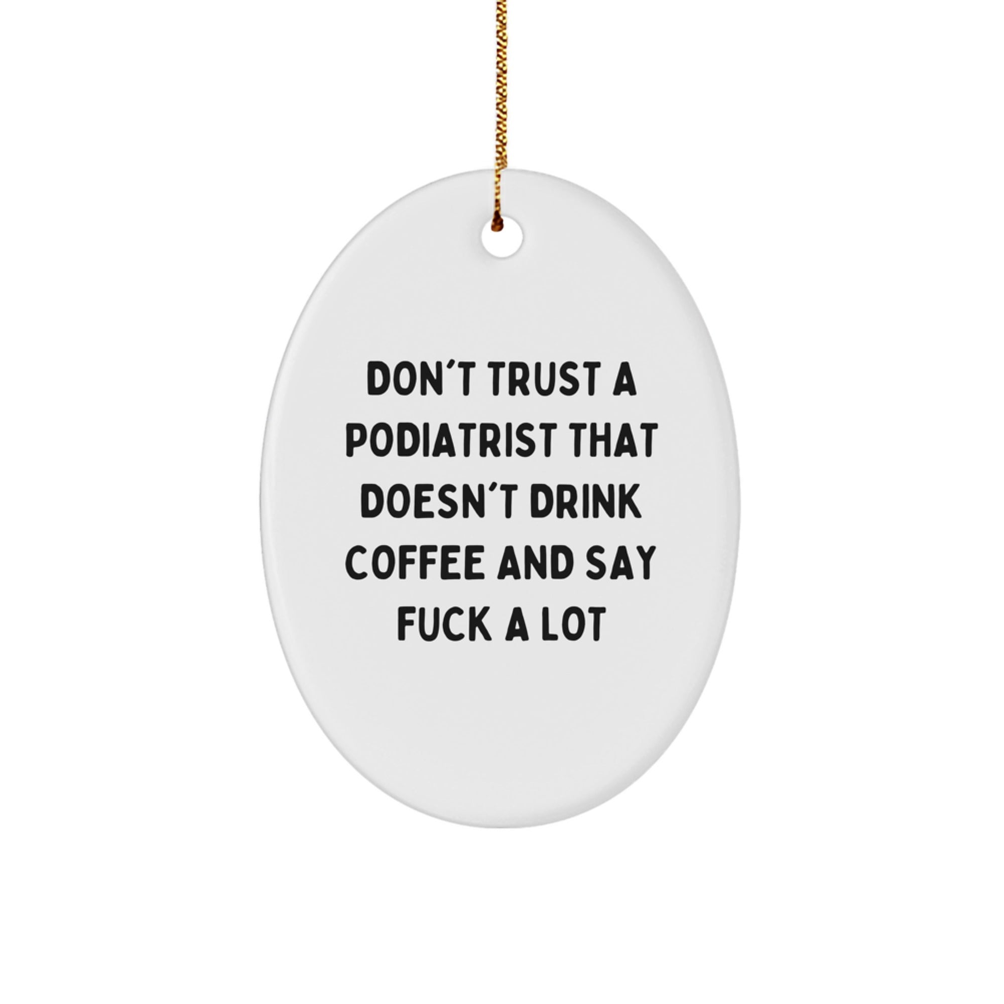 Funny Podiatrist Gifts from Friends - Oval Ornament - Don't Trust A Podiatrist That Doesn't Drink Coffee And Say F--k A Lot - Image 1