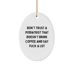 Funny Podiatrist Gifts from Friends - Oval Ornament - Don't Trust A Podiatrist That Doesn't Drink Coffee And Say F--k A Lot - Image 1