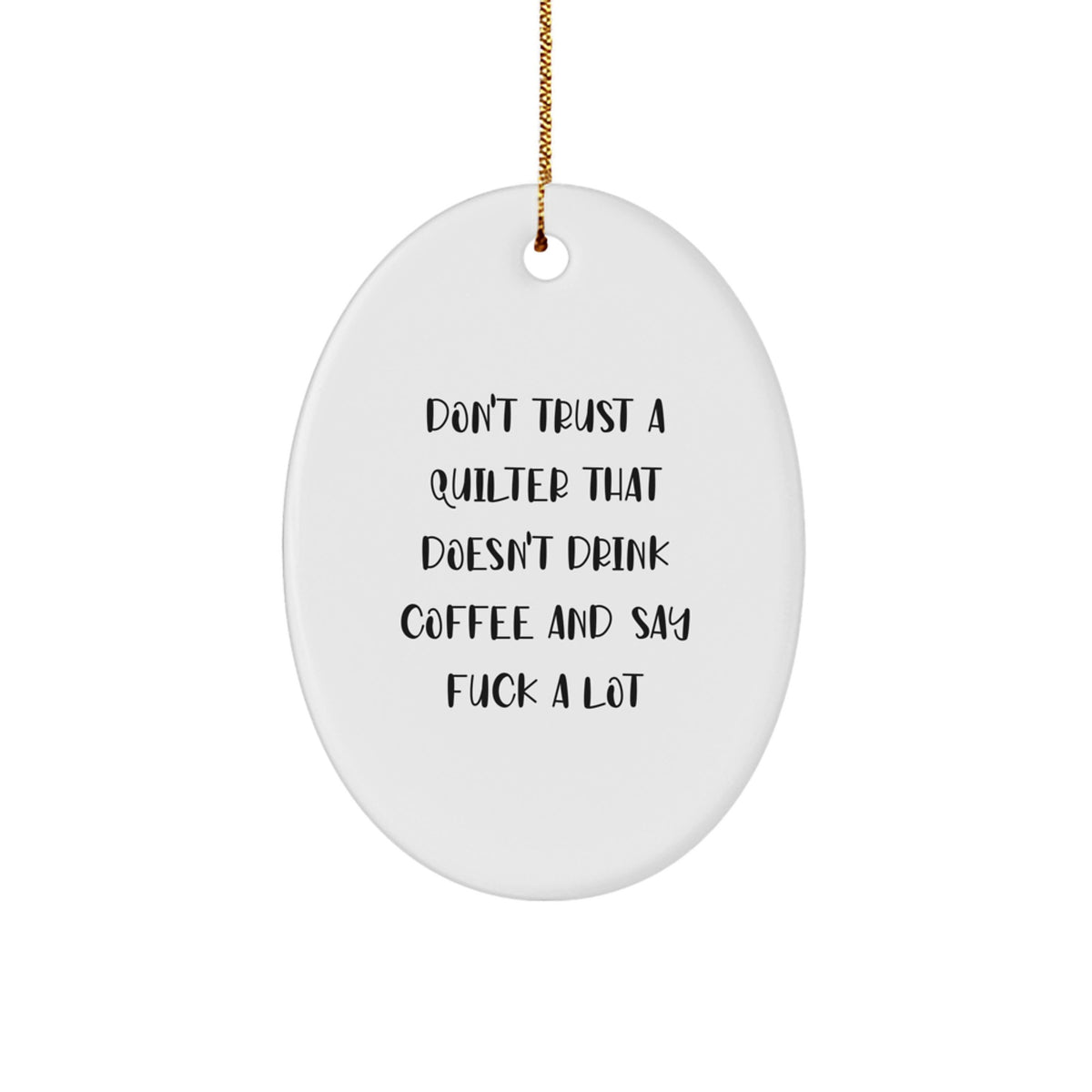 Quilter Gifts Christmas Oval Ornament Funny Quotes for Quilter Lover Friends Family from Men, Women, or Friends - 'Don't Trust A Quilter That Doesn't Drink Coffee And Say F--k A Lot' Oval Decoration - Image 1