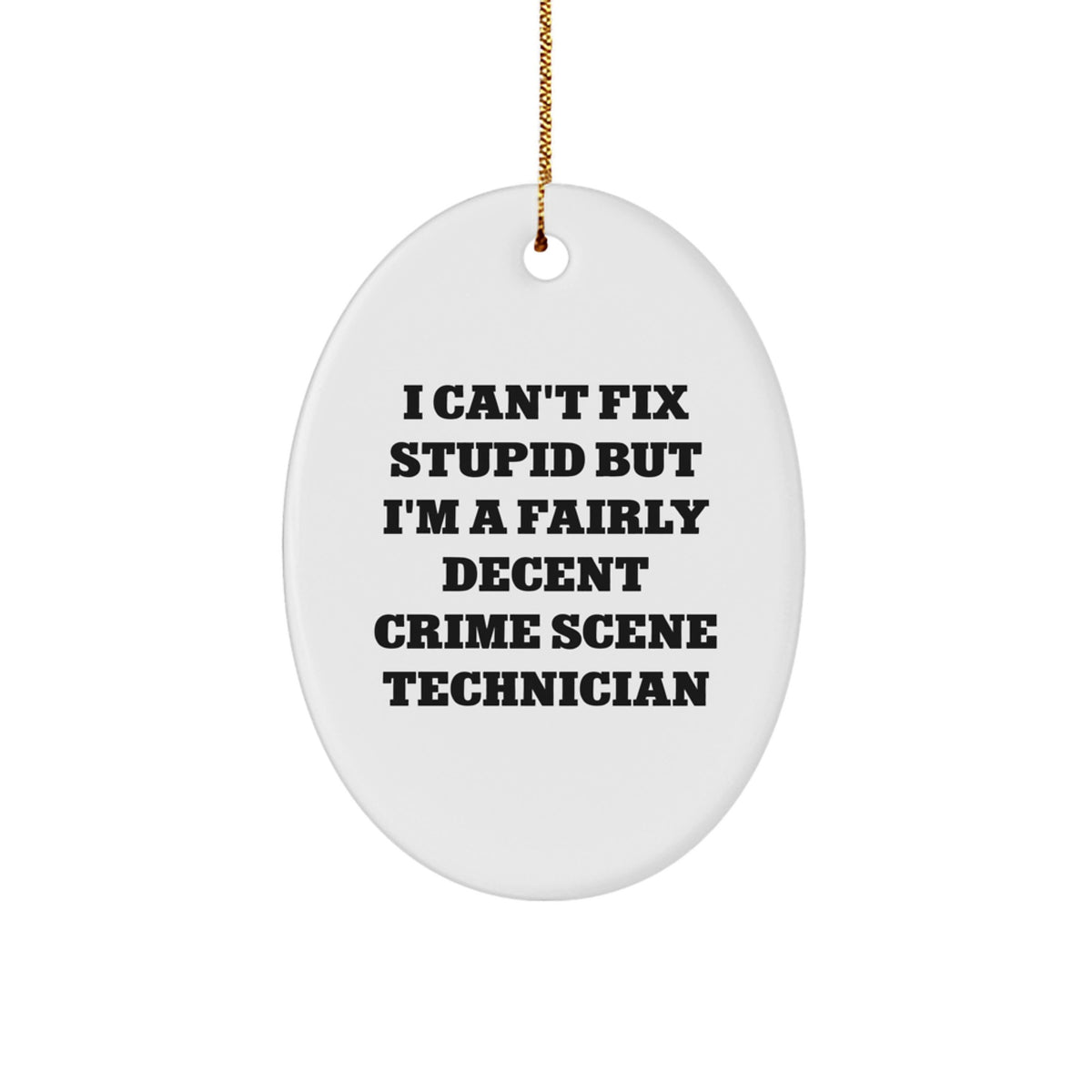 Crime Scene Technician Oval Ornament Gifts from Friends to Men - 'I Can't Fix Stupid But I'm A Fairly Decent Crime Scene Technician' Funny Oval Ornament for Christmas - Image 1