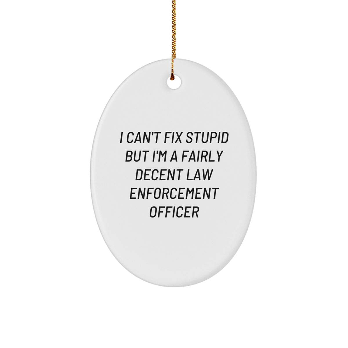 Funny Law Enforcement Officer Gifts from Men - I Can't Fix Stupid But I'm A Fairly Decent Oval Ornament for Christmas - Image 1