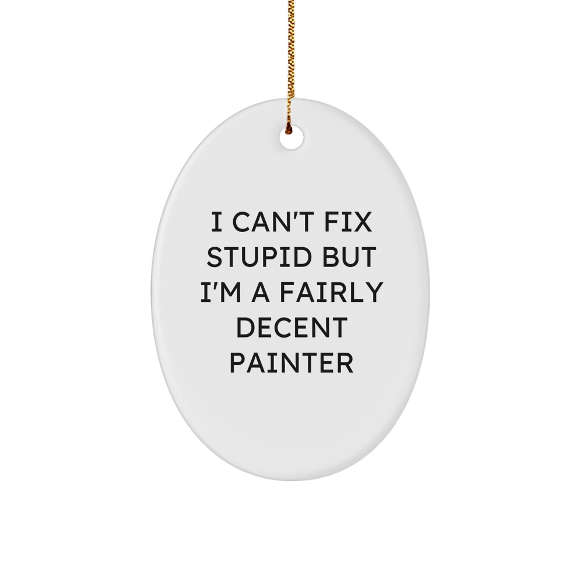 Funny Painter Decorations Gifts from Friends for Painter, Oval Ornament I Can't Fix Stupid But I'm A Fairly Decent Painter - Image 1