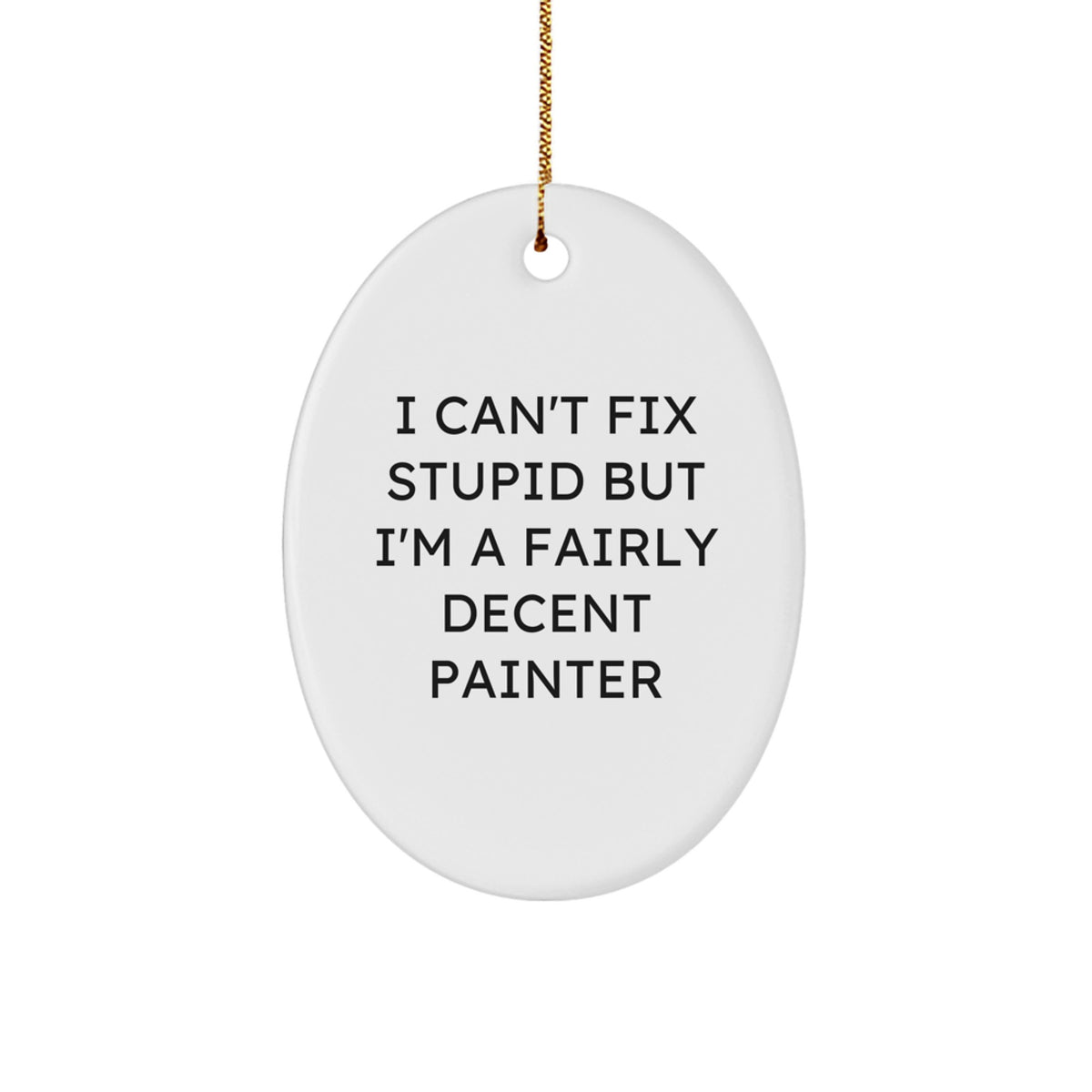Funny Painter Decorations Gifts from Friends for Painter, Oval Ornament I Can't Fix Stupid But I'm A Fairly Decent Painter - Image 1