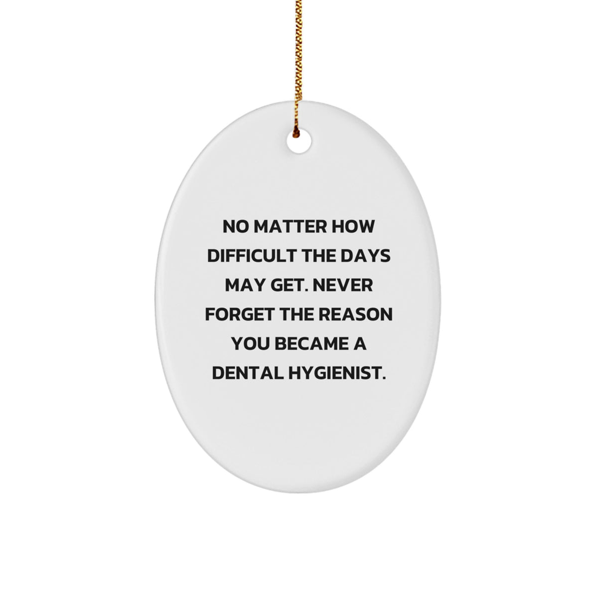 Funny Inspirational Dental Hygienist Gifts from Men to Coworkers, Oval Ornament Christmas Unique Keepsake, 'No Matter How Difficult The Days May Get.' - Image 1