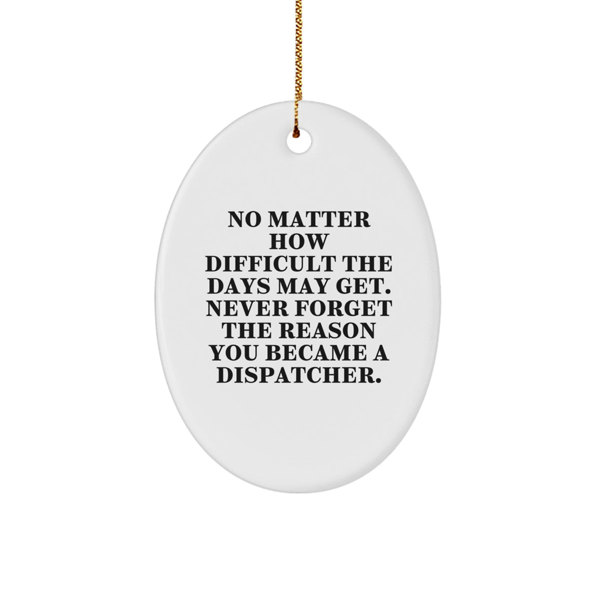 Dispatcher Inspirational Gifts, Oval Ornament Quotes, No Matter How Difficult, Gifts from Men, Women, Friends, Family for Dispatchers, Christmas Unique Gifts - Image 1
