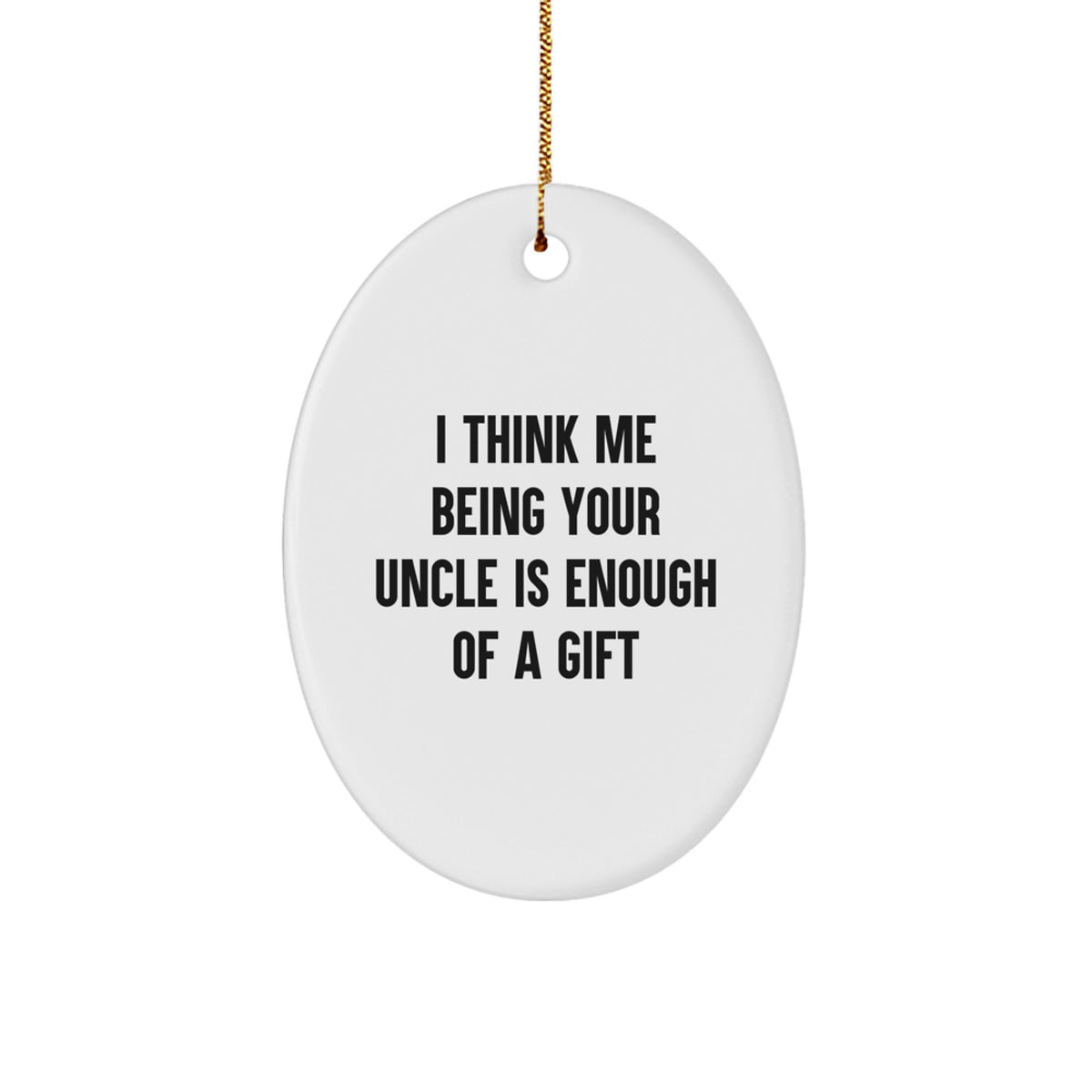 Funny Uncle Gifts for Him - Oval Ornament with Gift from Uncle - I Think Me Being Your Uncle Is Enough Quote - Image 1