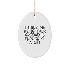 Goddad Gifts from Men, Unique Oval Ornament, Funny Christmas Decoration, I Think Me Being Your Goddad Is Enough Of A Gift - Image 1