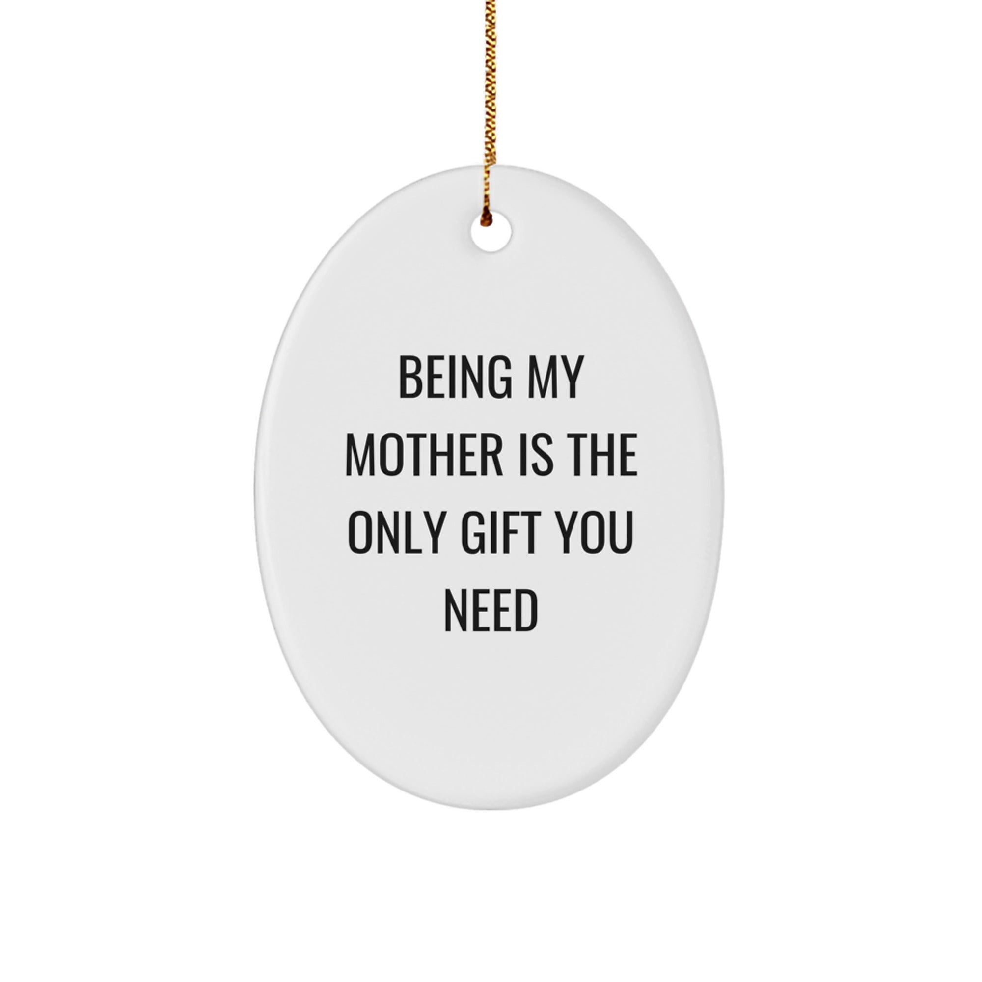 Funny Mother Gift Ideas - Being My Mother Is The Only Gift You Need Oval Ornament, Gifts from Mom to Daughter, Gifts for Mother's Day, Christmas Unique Gifts - Image 1