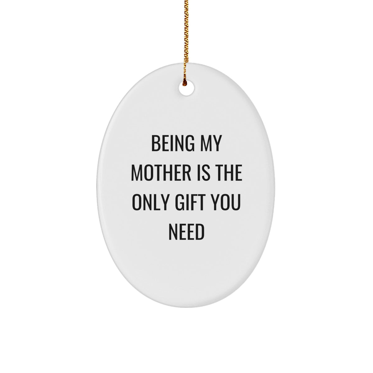 Funny Mother Gift Ideas - Being My Mother Is The Only Gift You Need Oval Ornament, Gifts from Mom to Daughter, Gifts for Mother's Day, Christmas Unique Gifts - Image 1