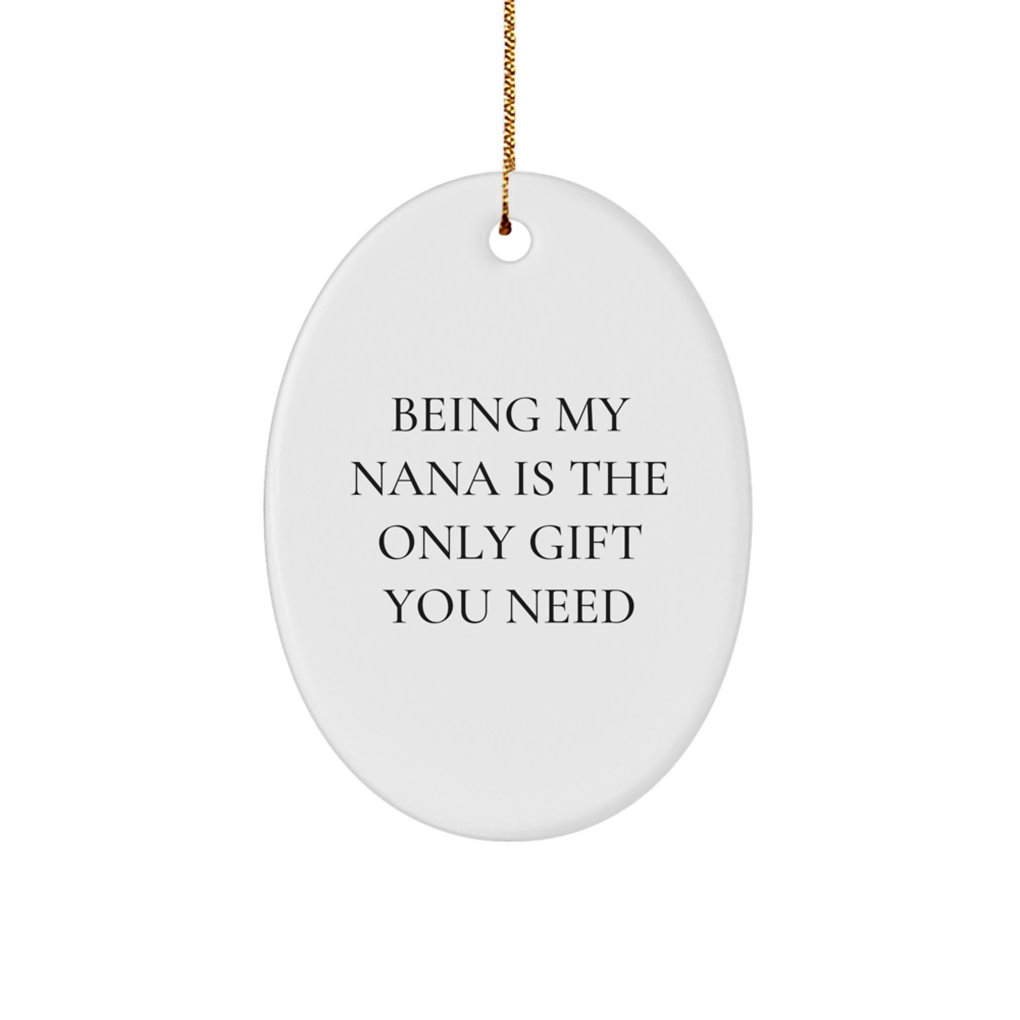 Funny Nana Gifts from Family - Being My Nana Is The Only Gift You Need Christmas Unique Oval Ornament - Image 1