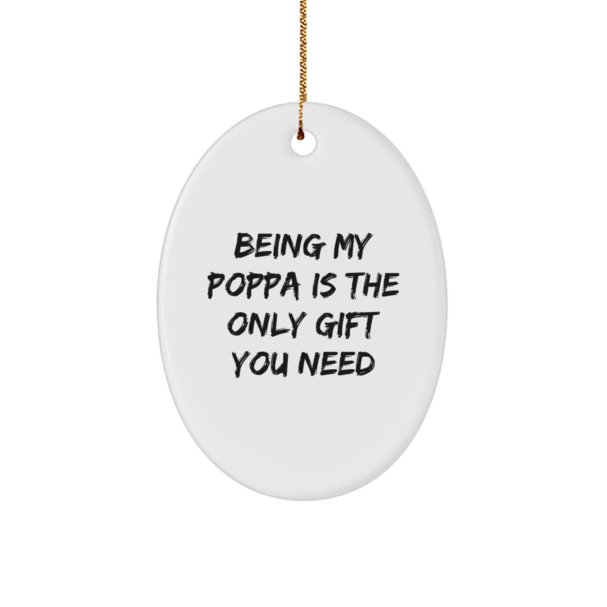 Funny Poppa Gifts for Men - Being My Poppa Is The Only Gift You Need, Oval Ornament for Christmas, Gifts from Family - Image 1