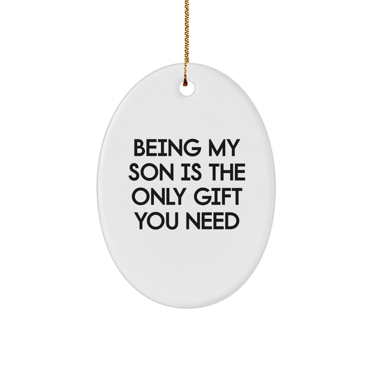Funny Gift for Son - Being My Son Is The Only Gift You Need, Oval Ornament for Christmas Unique Gifts from Family - Image 1