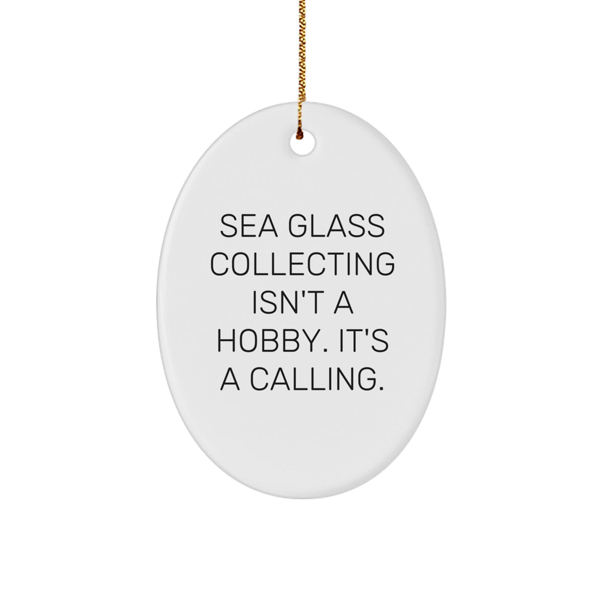 Sea Glass Collecting Gifts from Friends to Family - Oval Ornament Quote 'Sea Glass Collecting Isn't A Hobby. It's A Calling.' for Christmas - Image 1