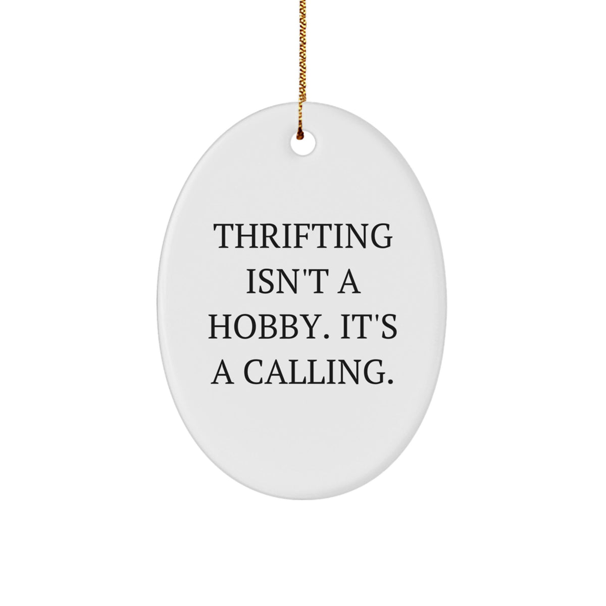 Thrifting Gifts for Friends and Family - Oval Ornament with Funny Quote 'Thrifting Isn't A Hobby. It's A Calling.' - Christmas Unique Decorations - Image 1