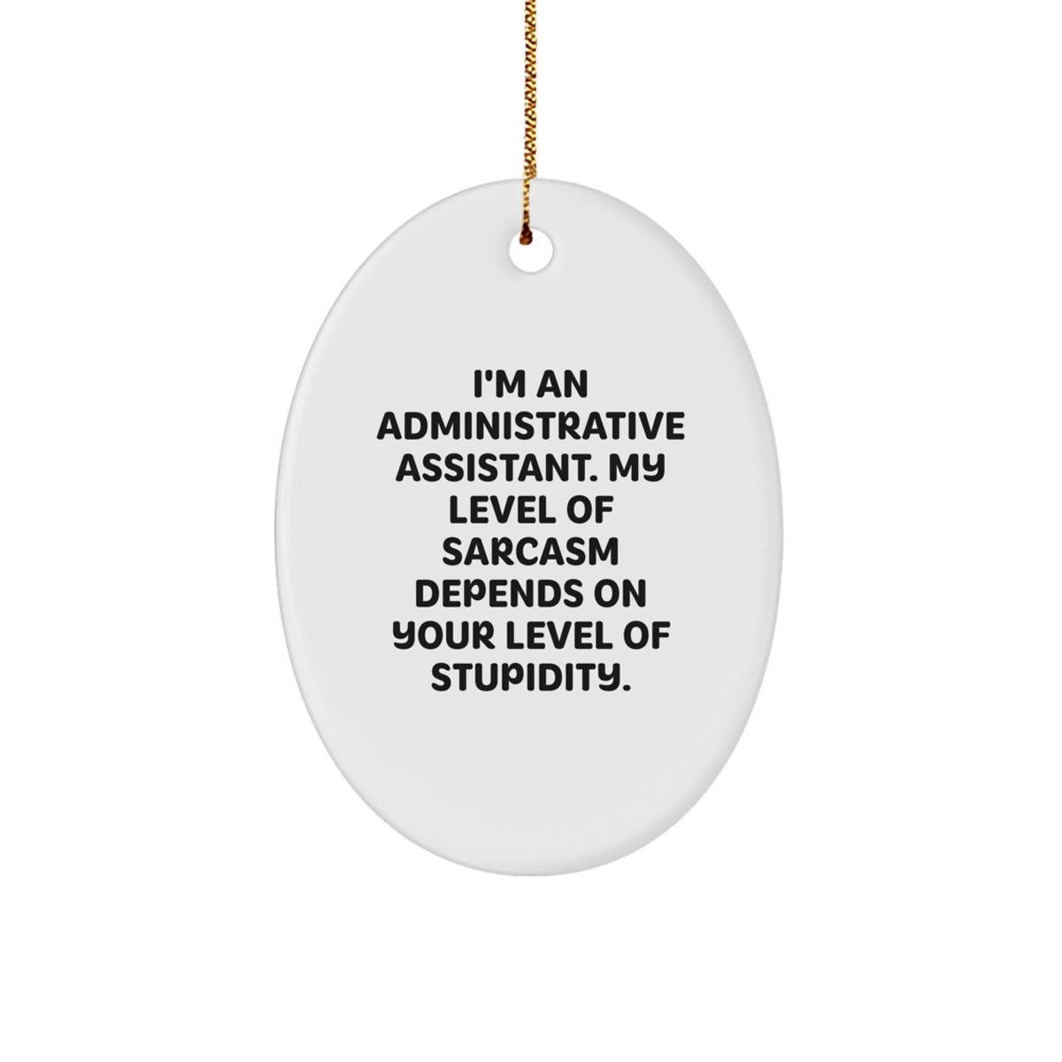 Funny Administrative Assistant Oval Ornament Gifts from Coworkers for Christmas - 'I'm An Administrative Assistant. My Level Of Sarcasm Depends On Your Level Of Stupidity.' - Image 1