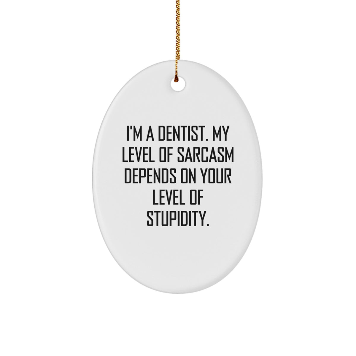 Funny Dentist Gifts for Christmas: Oval Ornament with 'I'm A Dentist. My Level Of Sarcasm Depends On Your Level Of Stupidity.' Quote - Gifts from Friends, Coworkers, or Family - Image 1