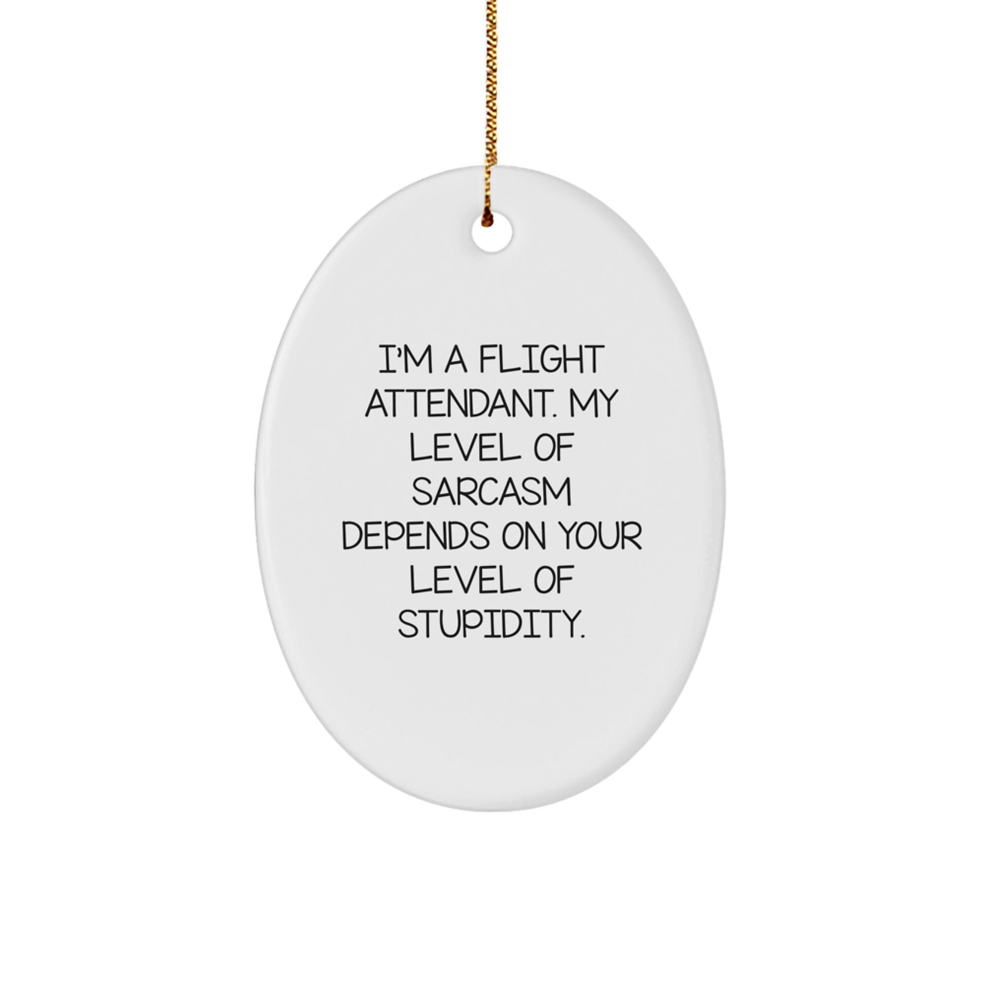 Flight Attendant Gifts from Friends - I'm A Flight Attendant. My Level Of Sarcasm Depends On Your Level Of Stupidity. Oval Ornament for Christmas - Image 1