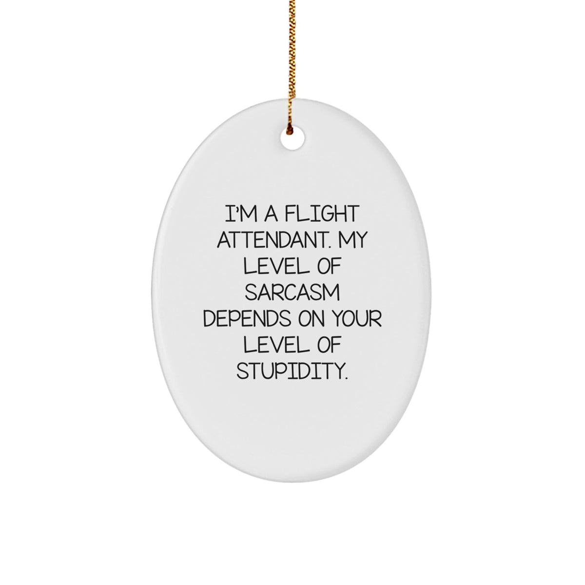 Flight Attendant Gifts from Friends - I'm A Flight Attendant. My Level Of Sarcasm Depends On Your Level Of Stupidity. Oval Ornament for Christmas - Image 1