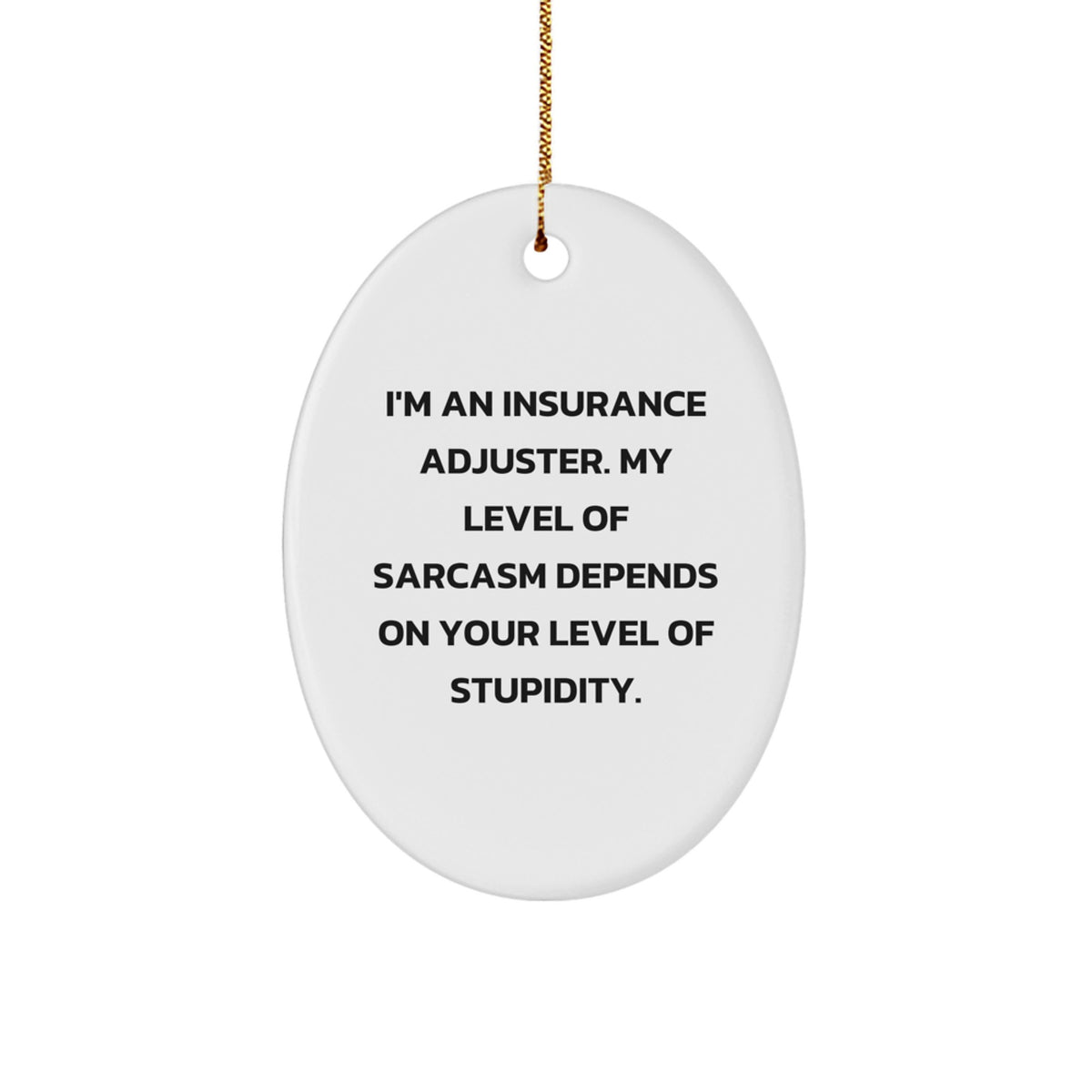 Insurance Adjuster Gifts for Men, Funny Oval Ornament, 'I'm An Insurance Adjuster. My Level Of Sarcasm Depends On Your Level Of Stupidity.' Christmas Unique Gifts from Friends, Family, or Coworkers - Image 1