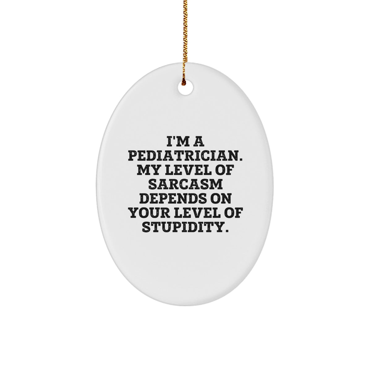 Funny Pediatrician Gifts from Friends - 'I'm A Pediatrician. My Level Of Sarcasm Depends On Your Level Of Stupidity.' Oval Ornament for Christmas - Image 1
