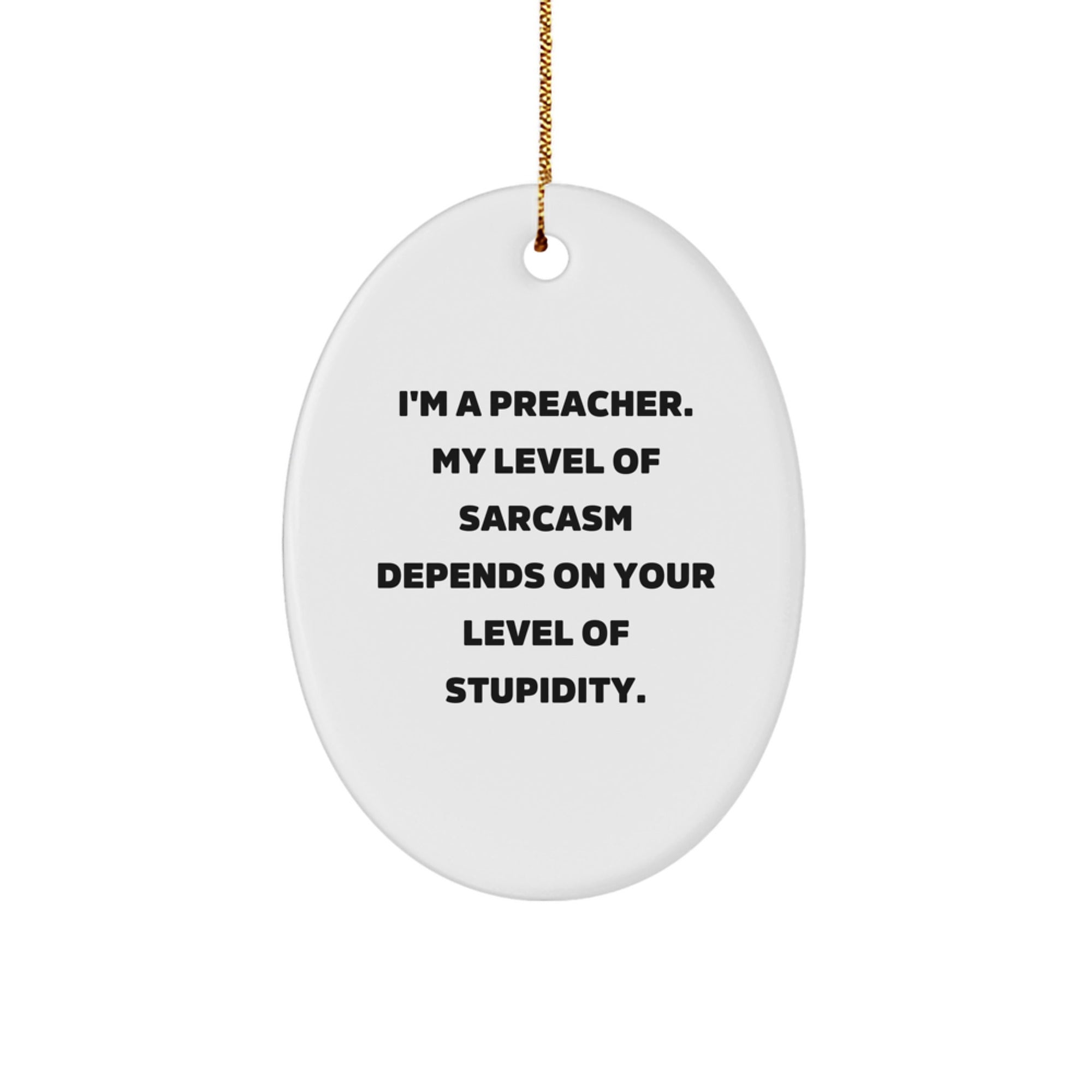 Funny Preacher Gifts, Oval Ornament, I'm A Preacher, My Level Of Sarcasm Depends On Your Level Of Stupidity., Christmas Unique Gifts from Friends to Family - Image 1