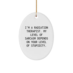 Funny Radiation Therapist Gifts from Friends and Family, 'I'm A Radiation Therapist. My Level Of Sarcasm Depends On Your Level Of Stupidity.' Oval Ornament for Men and Women, Christmas Unique Gift - Image 1