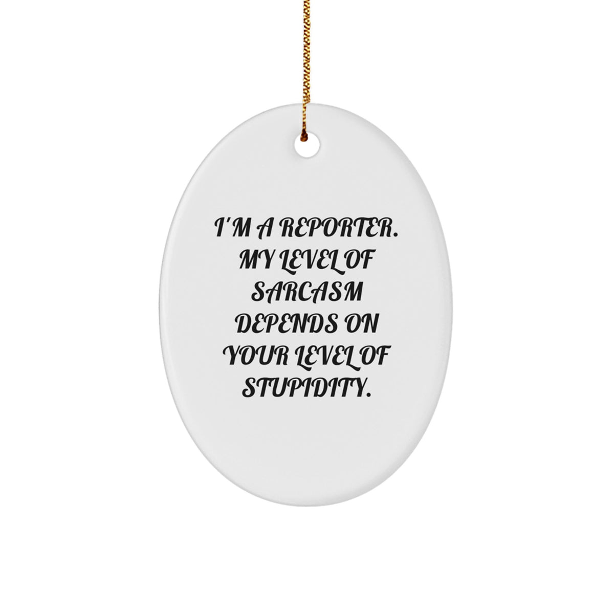 Funny Reporter Gifts: 'I'm A Reporter. My Level Of Sarcasm Depends On Your Level Of Stupidity.' Oval Ornament for Christmas, Gifts from Friends or Coworkers to Reporter, Men, Women, or Family - Image 1
